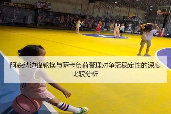 阿森纳边锋轮换与萨卡负荷管理对争冠稳定性的深度比较分析 - Dōyú